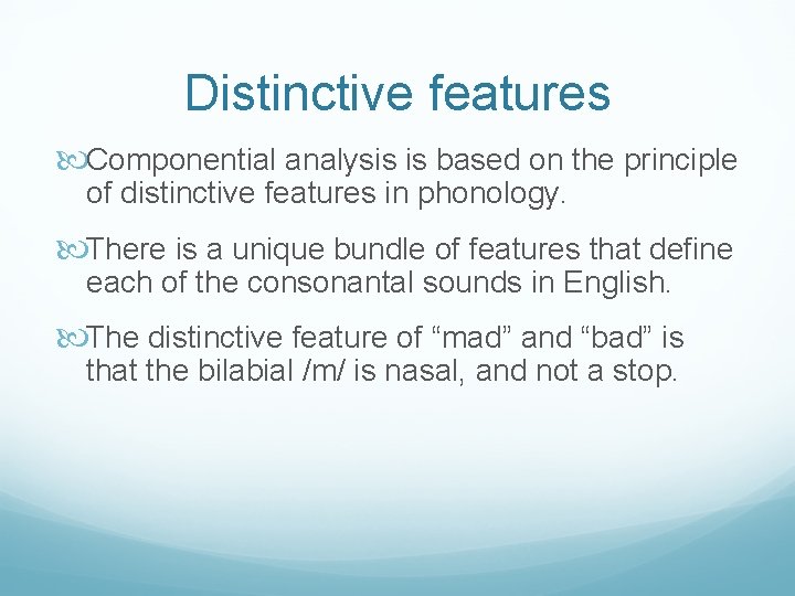 Distinctive features Componential analysis is based on the principle of distinctive features in phonology.