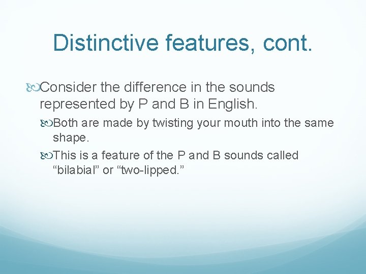 Distinctive features, cont. Consider the difference in the sounds represented by P and B