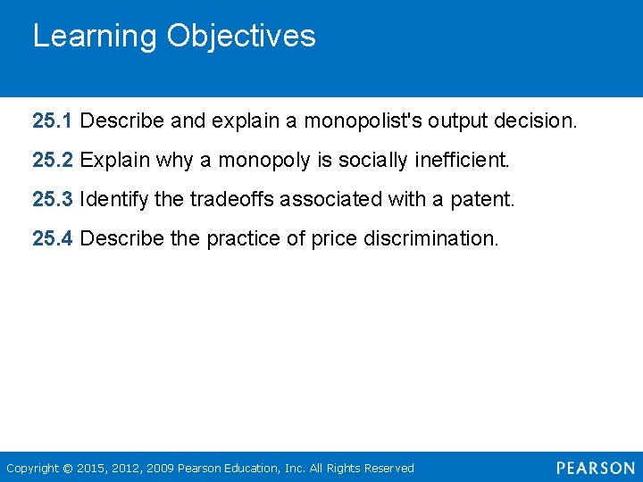 Learning Objectives 25. 1 Describe and explain a monopolist's output decision. 25. 2 Explain