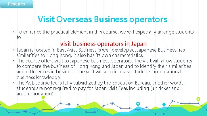 Features Visit Overseas Business operators ◉ To enhance the practical element in this course,