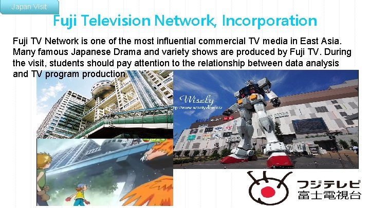 Japan Visit Fuji Television Network, Incorporation Fuji TV Network is one of the most