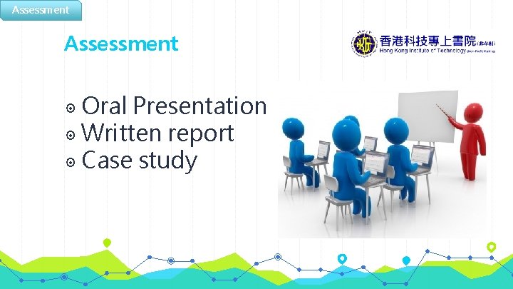 Assessment ◉ Oral Presentation ◉ Written report ◉ Case study 