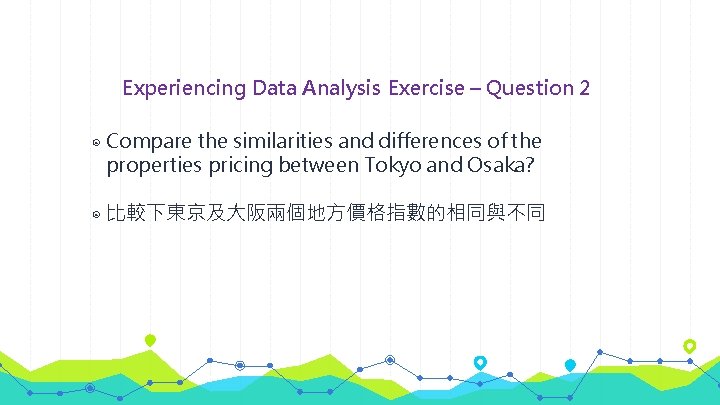 Experiencing Data Analysis Exercise – Question 2 ◉ Compare the similarities and differences of