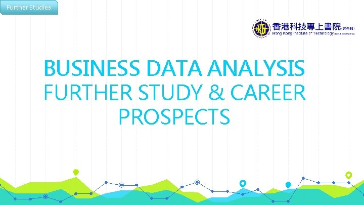 Further Studies BUSINESS DATA ANALYSIS FURTHER STUDY & CAREER PROSPECTS 