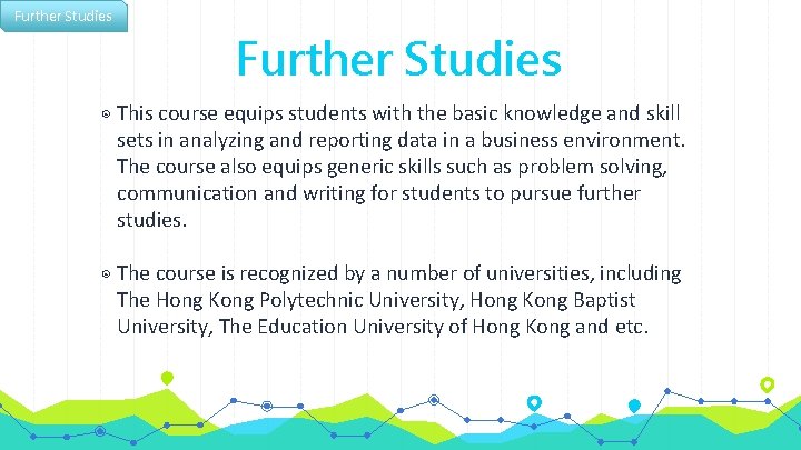 Further Studies ◉ This course equips students with the basic knowledge and skill sets