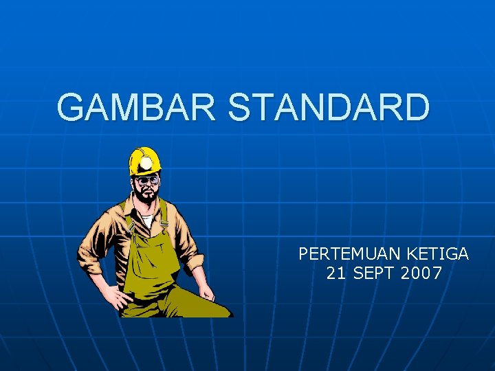 GAMBAR STANDARD PERTEMUAN KETIGA 21 SEPT 2007 