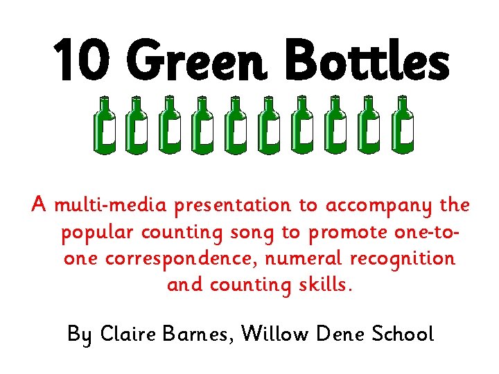 10 Green Bottles A multi-media presentation to accompany the popular counting song to promote