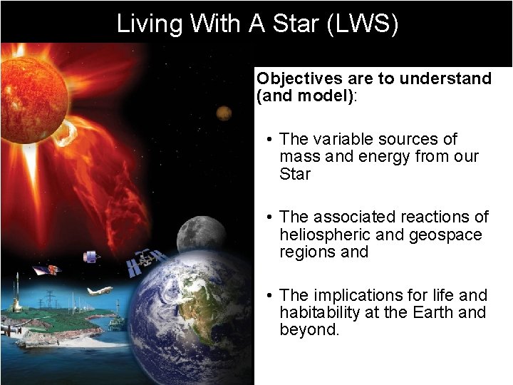 Living With A Star (LWS) Objectives are to understand (and model): • The variable