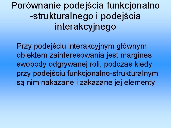 Porównanie podejścia funkcjonalno -strukturalnego i podejścia interakcyjnego Przy podejściu interakcyjnym głównym obiektem zainteresowania jest