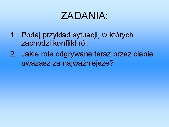 ZADANIA: 1. Podaj przykład sytuacji, w których zachodzi konflikt ról. 2. Jakie role odgrywane