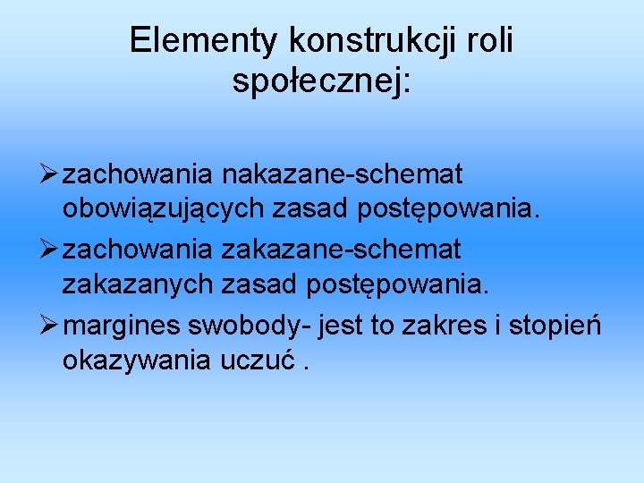 Elementy konstrukcji roli społecznej: zachowania nakazane-schemat obowiązujących zasad postępowania. zachowania zakazane-schemat zakazanych zasad postępowania.