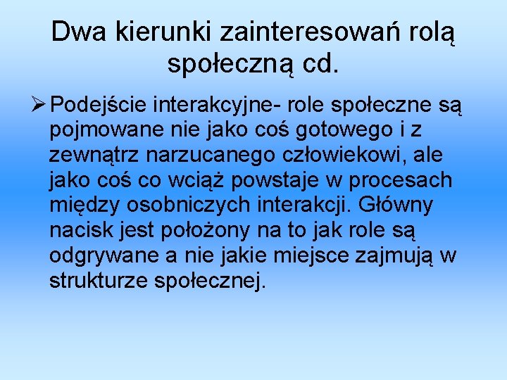 Dwa kierunki zainteresowań rolą społeczną cd. Podejście interakcyjne- role społeczne są pojmowane nie jako