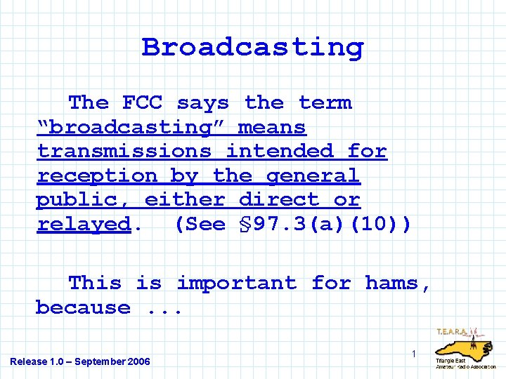 Broadcasting The FCC says the term “broadcasting” means transmissions intended for reception by the