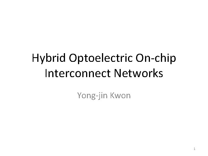 Hybrid Optoelectric On-chip Interconnect Networks Yong-jin Kwon 1 