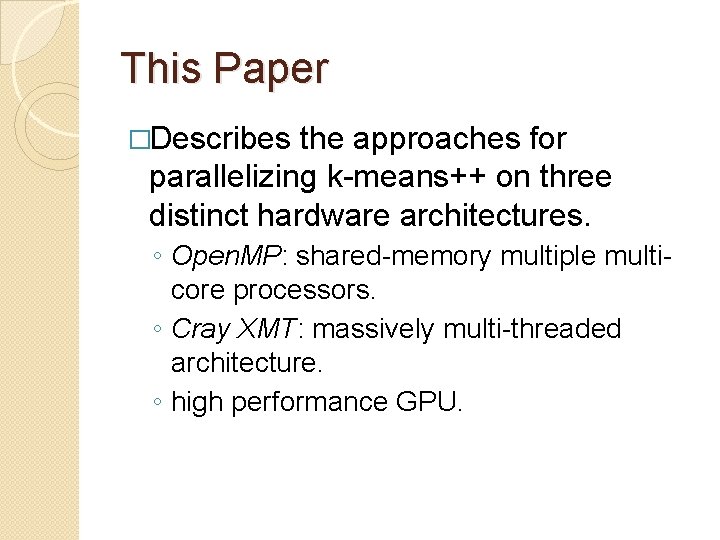 This Paper �Describes the approaches for parallelizing k-means++ on three distinct hardware architectures. ◦ This Paper �Describes the approaches for parallelizing k-means++ on three distinct hardware architectures. ◦