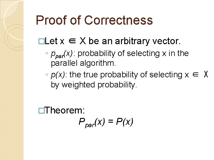 Proof of Correctness �Let x ∈ X be an arbitrary vector. ◦ ppar(x): probability Proof of Correctness �Let x ∈ X be an arbitrary vector. ◦ ppar(x): probability