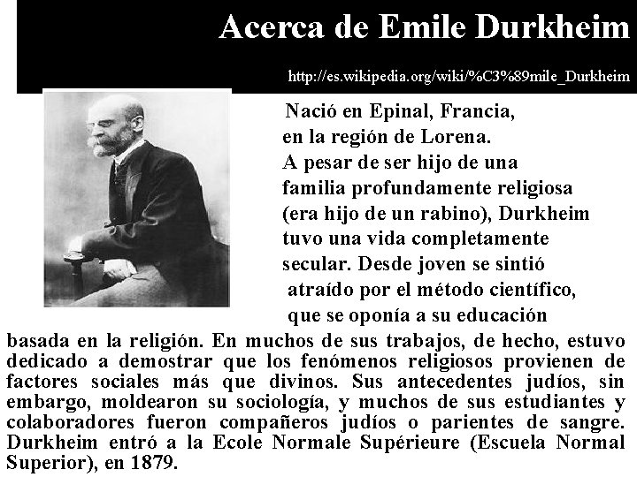 Acerca de Emile Durkheim http: //es. wikipedia. org/wiki/%C 3%89 mile_Durkheim Nació en Epinal, Francia,