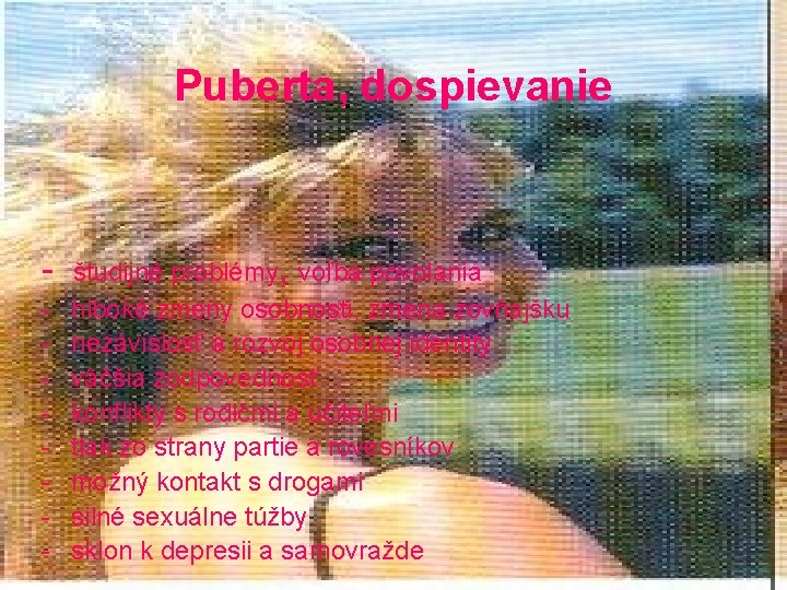 Puberta, dospievanie - študijné problémy, voľba povolania hlboké zmeny osobnosti, zmena zovňajšku nezávislosť a