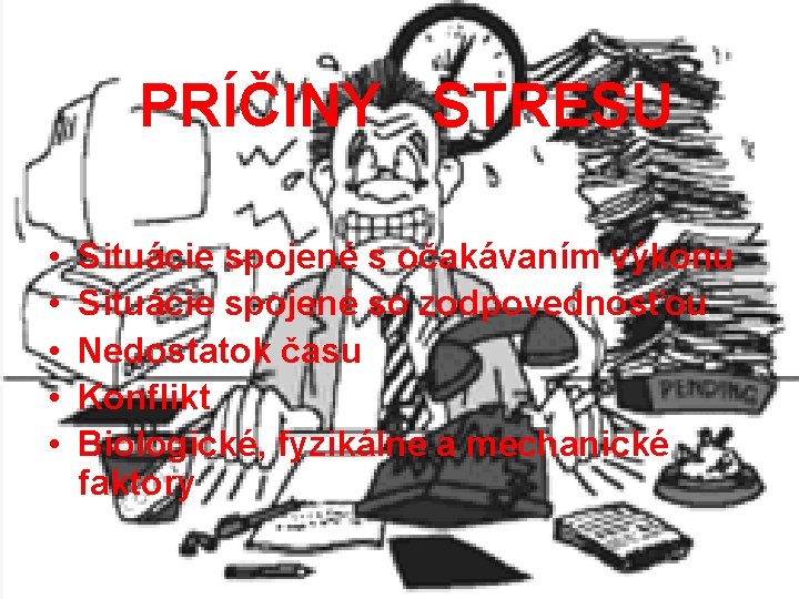 PRÍČINY STRESU • • • Situácie spojené s očakávaním výkonu Situácie spojené so zodpovednosťou