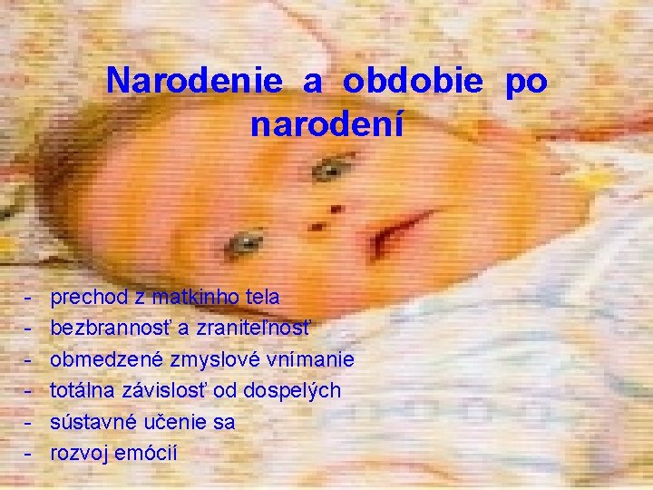 Narodenie a obdobie po narodení - prechod z matkinho tela bezbrannosť a zraniteľnosť obmedzené