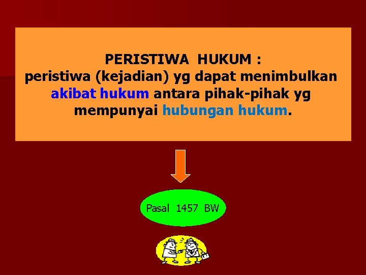 PERISTIWA HUKUM : peristiwa (kejadian) yg dapat menimbulkan akibat hukum antara pihak-pihak yg mempunyai