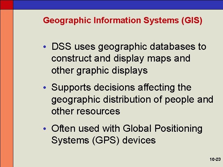 Geographic Information Systems (GIS) • DSS uses geographic databases to construct and display maps