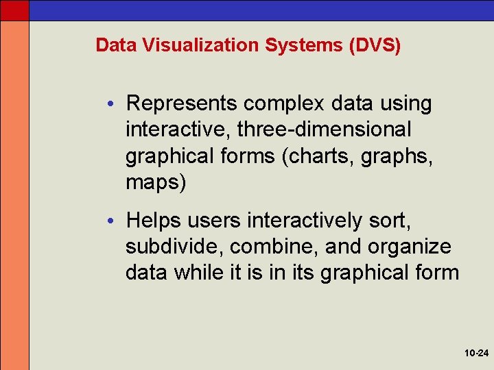 Data Visualization Systems (DVS) • Represents complex data using interactive, three-dimensional graphical forms (charts,