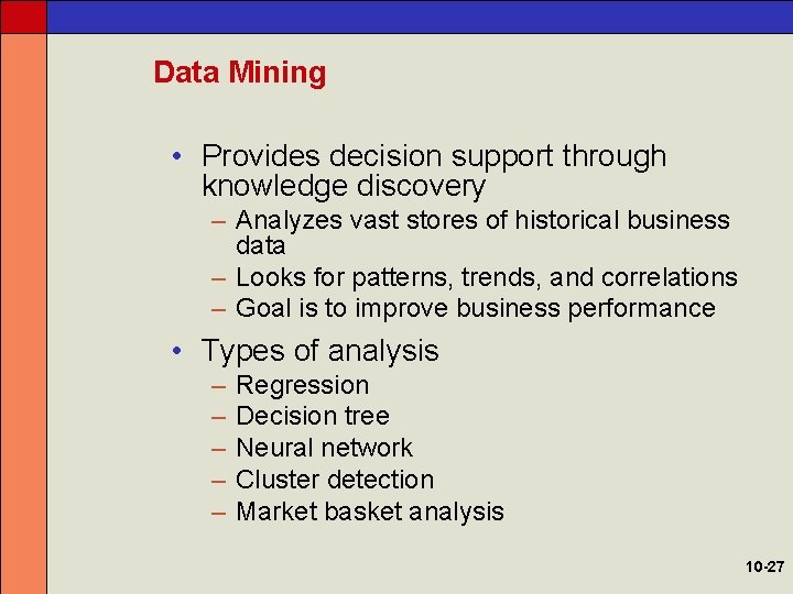 Data Mining • Provides decision support through knowledge discovery – Analyzes vast stores of