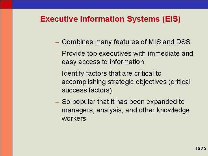 Executive Information Systems (EIS) – Combines many features of MIS and DSS – Provide