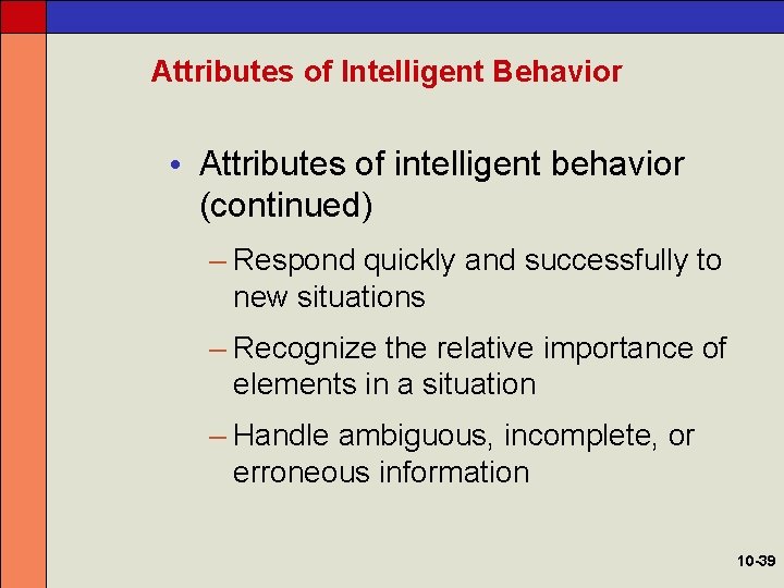 Attributes of Intelligent Behavior • Attributes of intelligent behavior (continued) – Respond quickly and