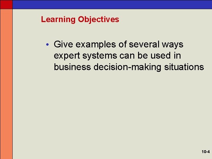 Learning Objectives • Give examples of several ways expert systems can be used in