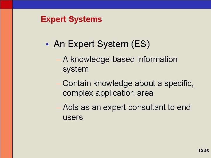 Expert Systems • An Expert System (ES) – A knowledge-based information system – Contain