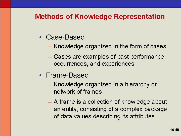 Methods of Knowledge Representation • Case-Based – Knowledge organized in the form of cases