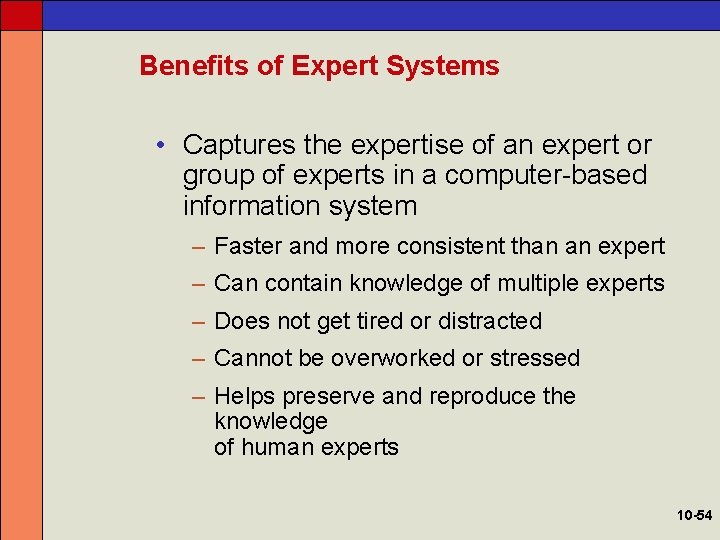 Benefits of Expert Systems • Captures the expertise of an expert or group of