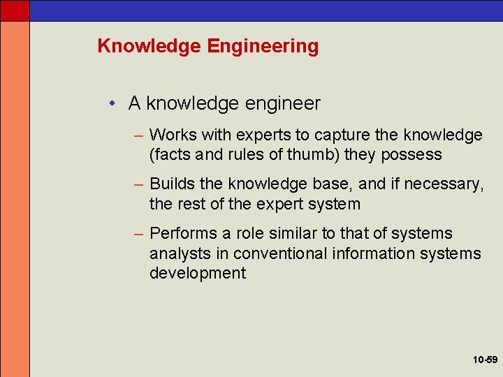 Knowledge Engineering • A knowledge engineer – Works with experts to capture the knowledge