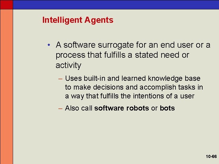 Intelligent Agents • A software surrogate for an end user or a process that