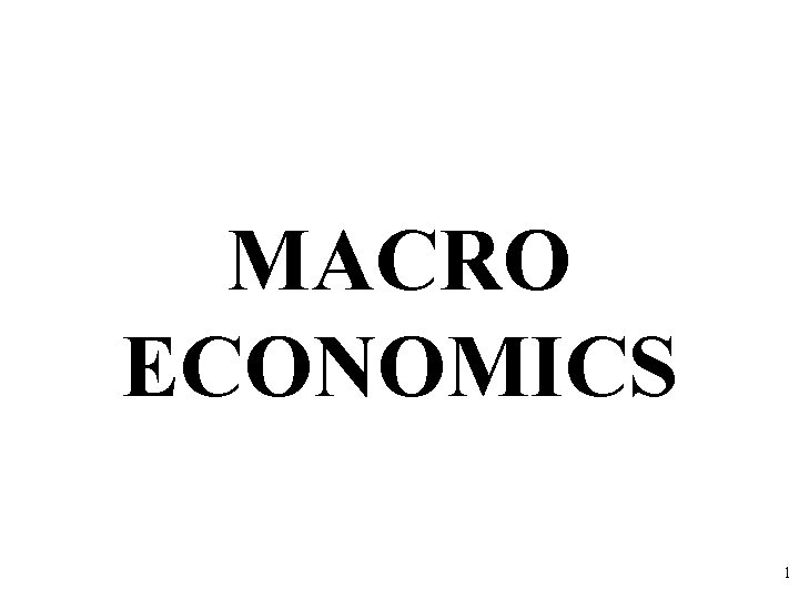 MACRO ECONOMICS 1 MACRO ECONOMICS 1