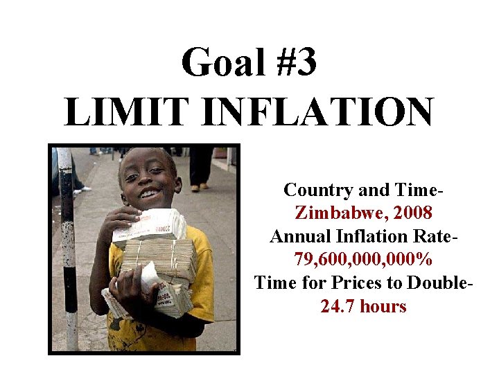 Goal #3 LIMIT INFLATION Country and Time. Zimbabwe, 2008 Annual Inflation Rate 79, 600, Goal #3 LIMIT INFLATION Country and Time. Zimbabwe, 2008 Annual Inflation Rate 79, 600,