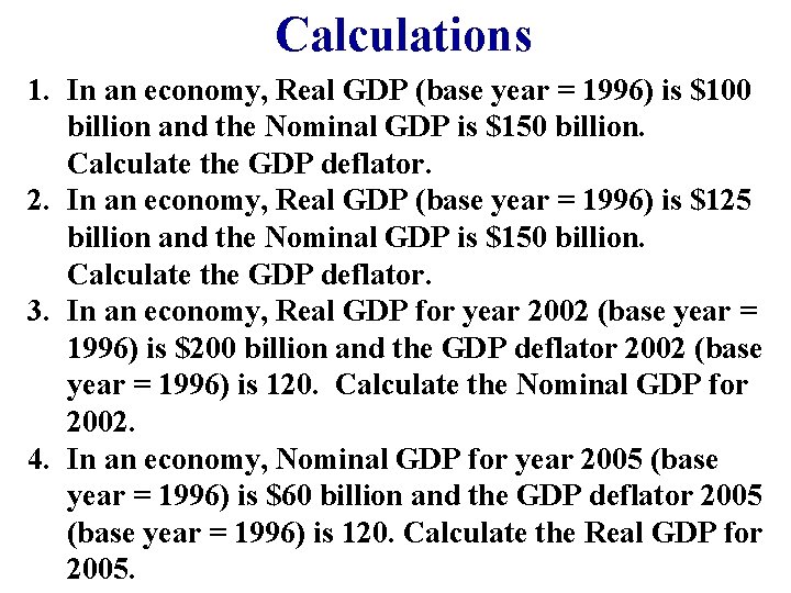 Calculations 1. In an economy, Real GDP (base year = 1996) is $100 billion Calculations 1. In an economy, Real GDP (base year = 1996) is $100 billion
