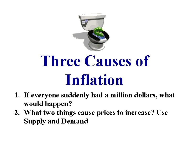 Three Causes of Inflation 1. If everyone suddenly had a million dollars, what would Three Causes of Inflation 1. If everyone suddenly had a million dollars, what would