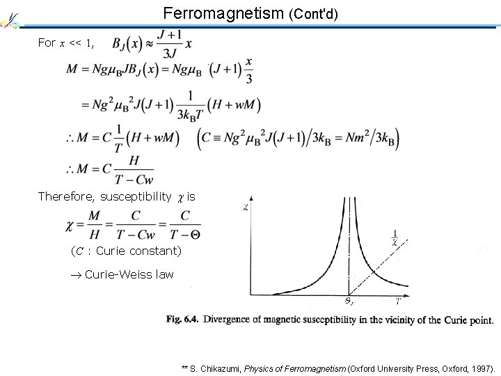 Ferromagnetism (Cont'd) For x << 1, Therefore, susceptibility is (C : Curie constant) Curie-Weiss