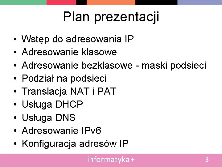 Plan prezentacji • • • Wstęp do adresowania IP Adresowanie klasowe Adresowanie bezklasowe -