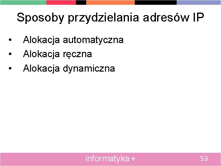 Sposoby przydzielania adresów IP • • • Alokacja automatyczna Alokacja ręczna Alokacja dynamiczna informatyka