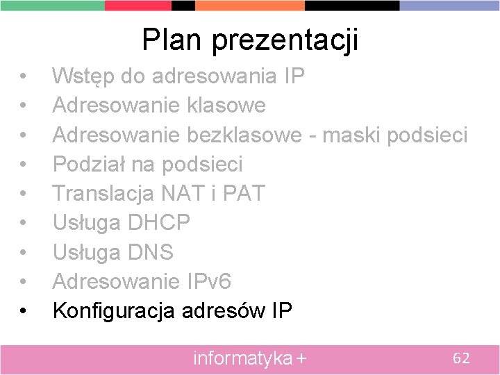 Plan prezentacji • • • Wstęp do adresowania IP Adresowanie klasowe Adresowanie bezklasowe -