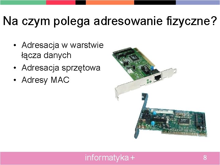 Na czym polega adresowanie fizyczne? • Adresacja w warstwie łącza danych • Adresacja sprzętowa