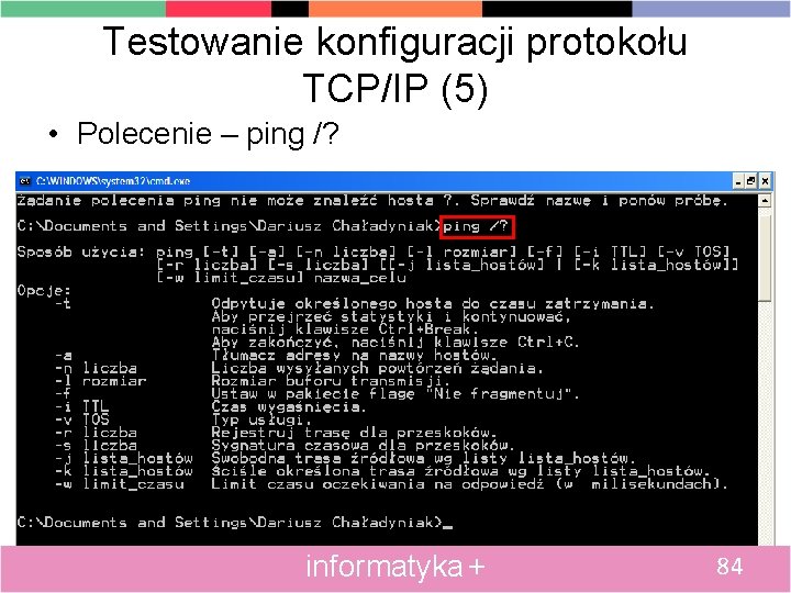 Testowanie konfiguracji protokołu TCP/IP (5) • Polecenie – ping /? informatyka + 84 