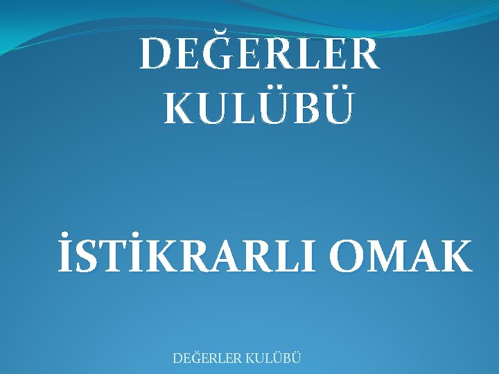 DEĞERLER KULÜBÜ İSTİKRARLI OMAK DEĞERLER KULÜBÜ 