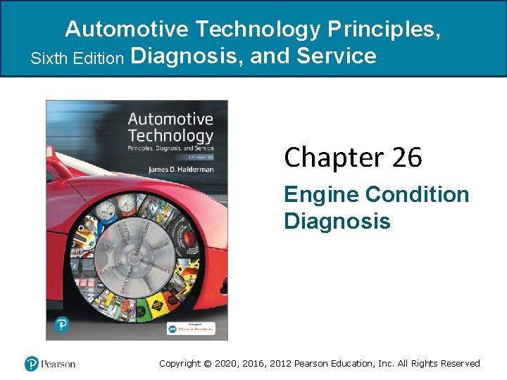 Automotive Technology Principles, Sixth Edition Diagnosis, and Service Chapter 26 Engine Condition Diagnosis Copyright
