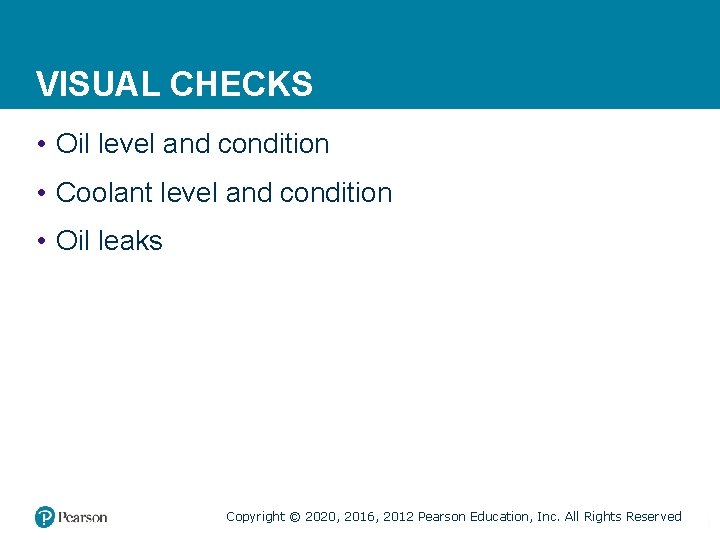 VISUAL CHECKS • Oil level and condition • Coolant level and condition • Oil