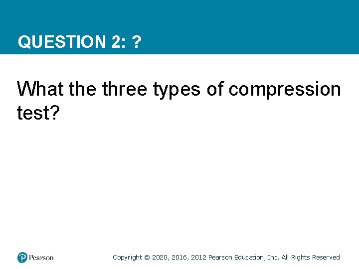 QUESTION 2: ? What the three types of compression test? Copyright © 2020, 2016,